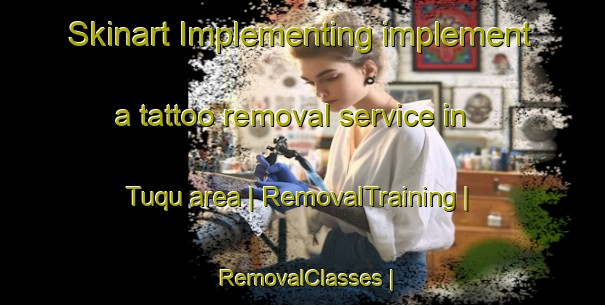 Skinart Implementing implement a tattoo removal service in Tuqu area | RemovalTraining | RemovalClasses | SkinartTraining-State of Palestine